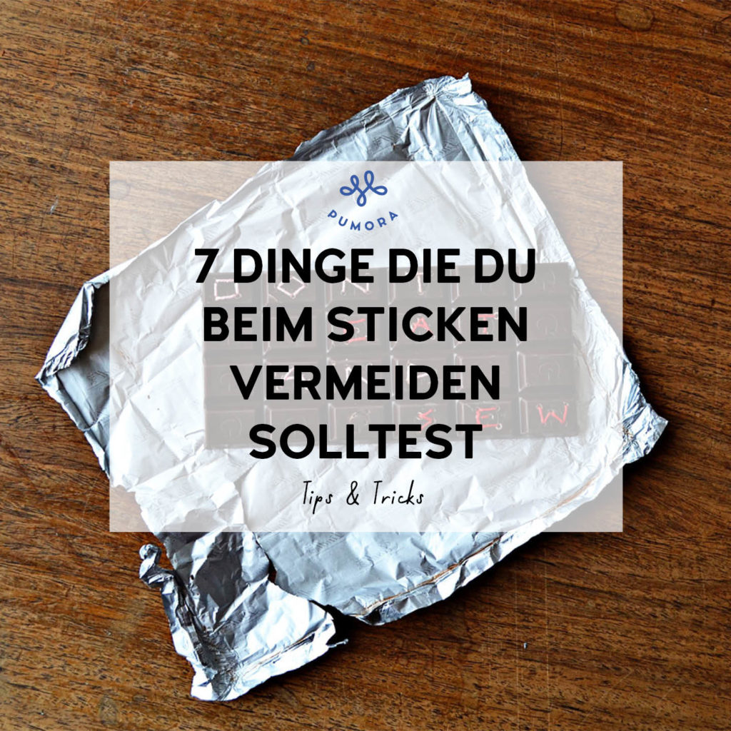 7 Dinge die du beim Sticken vermeiden solltest